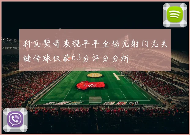 科瓦契奇表现平平全场无射门无关键传球仅获63分评分分析