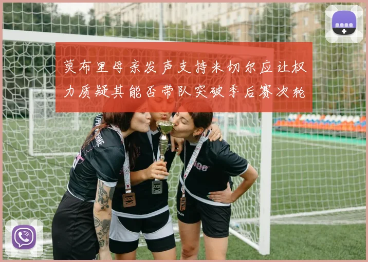 莫布里母亲发声支持米切尔应让权力质疑其能否带队突破季后赛次轮