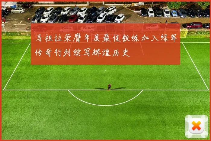 马祖拉荣膺年度最佳教练加入绿军传奇行列续写辉煌历史